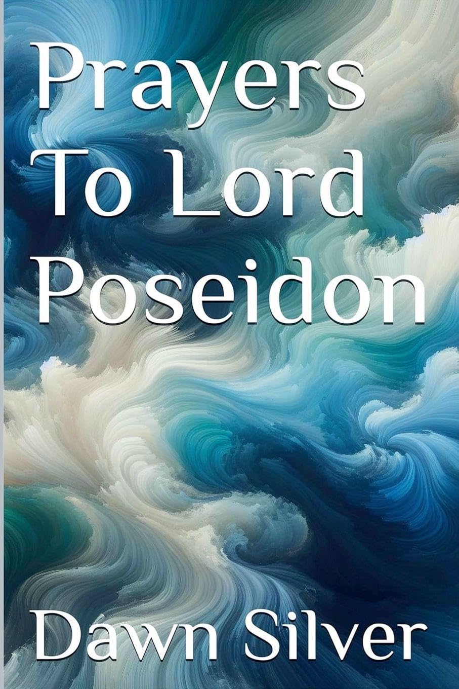 Prayers To Lord Poseidon: 4 (Prayers to the Greek Pantheon)