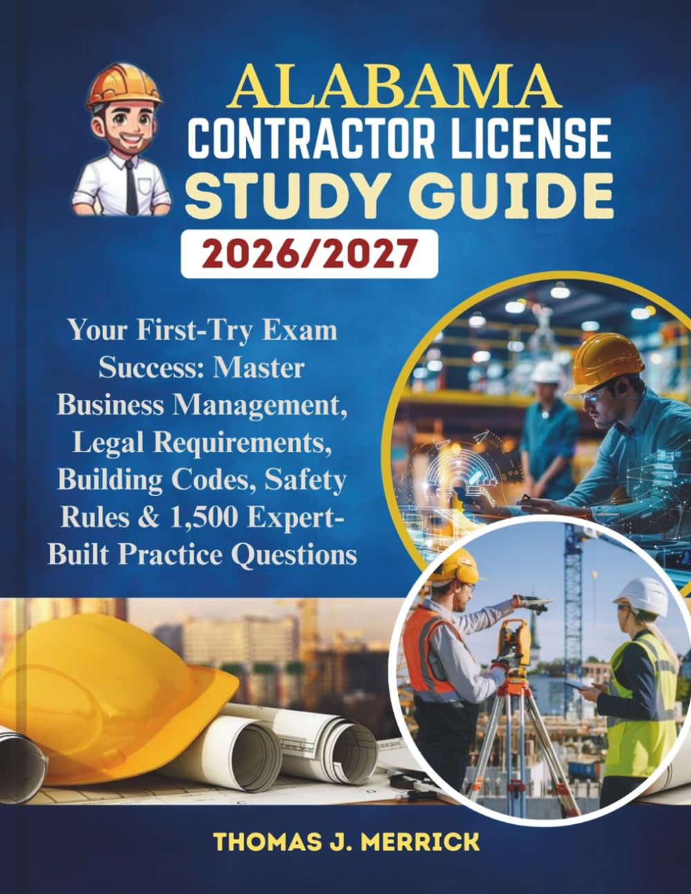 Alabama Contractor License Study Guide 2026/2027: Your First-Try Exam Success: Master Business Management, Legal Requirements, Building Codes, Safety Rules & 1,500 Expert-Built Practice Questions