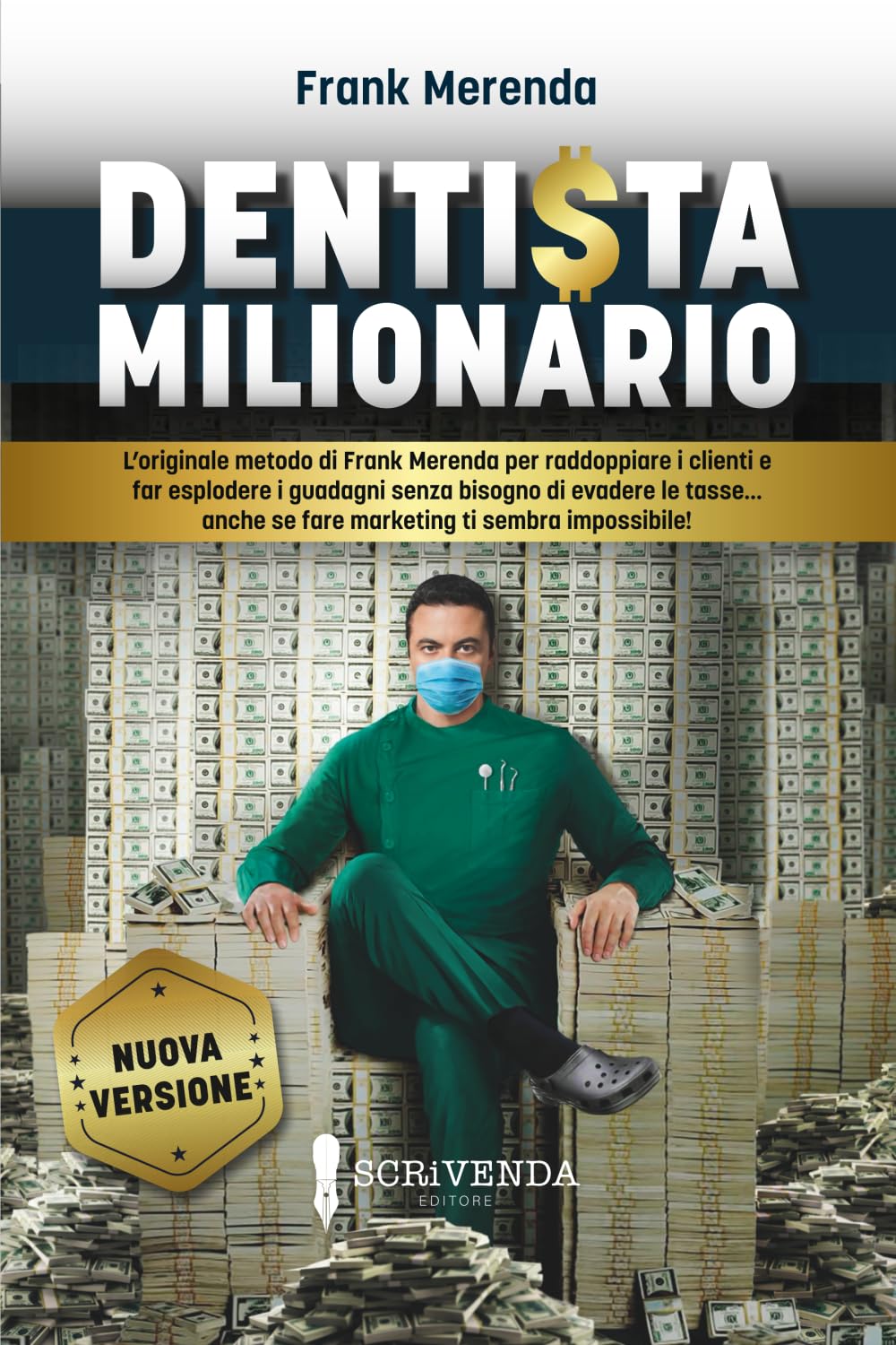 DENTISTA MILIONARIO: L'originale metodo di Frank Merenda per raddoppiare i clienti e far esplodere i guadagni senza bisogno di evadere le tasse... anche se fare marketing ti sembra impossibile!