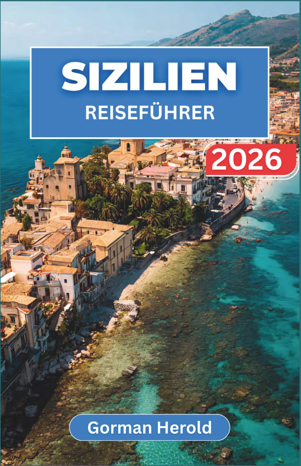 SIZILIEN REISEFÜHRER 2026: Entdecken Sie die reiche Geschichte der Insel, ihre lebhaften Dörfer, antiken Sehenswürdigkeiten, kristallklaren Gewässer und unvergesslichen kulinarischen Genüsse.