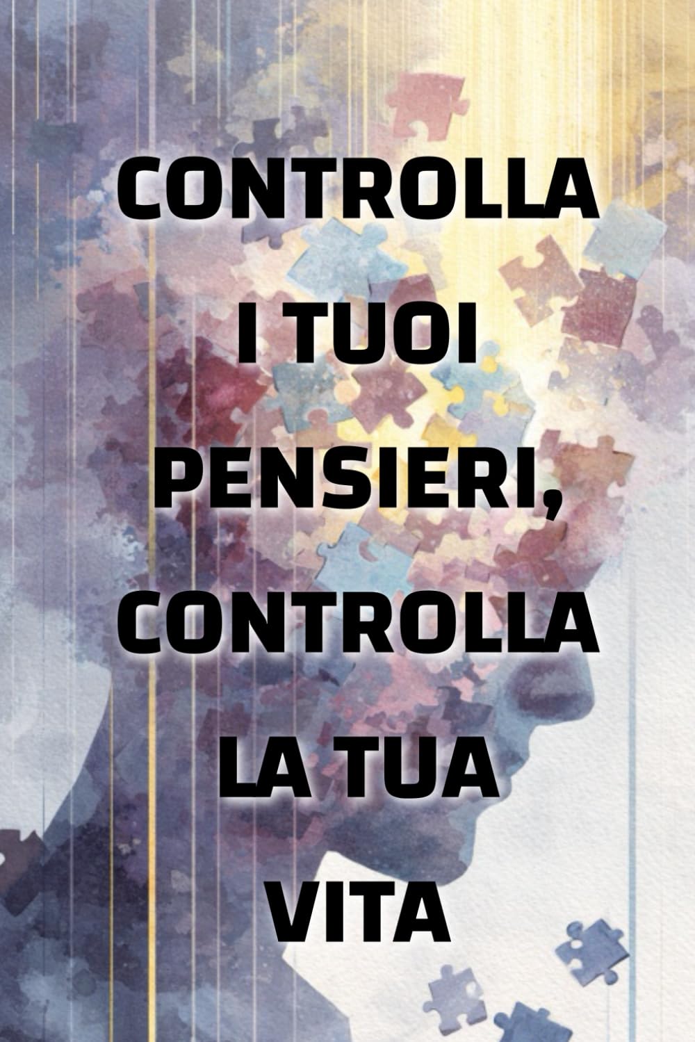 Controlla i tuoi pensieri, controlla la tua vita: come la mentalità modella la tua realtà
