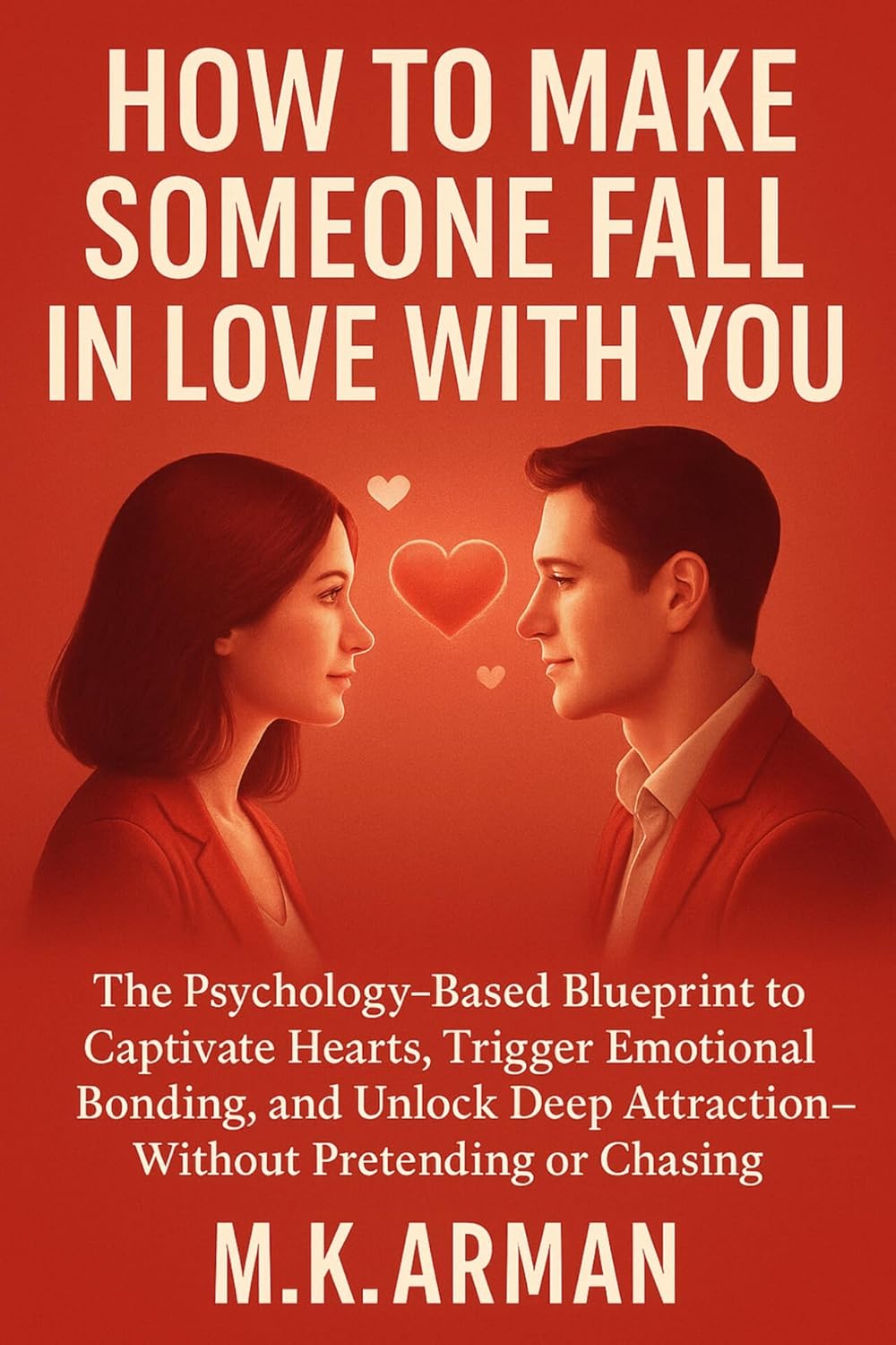How To Make Someone Fall In Love With You: The Psychology-Based Blueprint to Captivate Hearts, Trigger Emotional Bonding, and Unlock Deep Attraction—Without ... (Meaningful Relations Series Book 4)      Kindle Edition