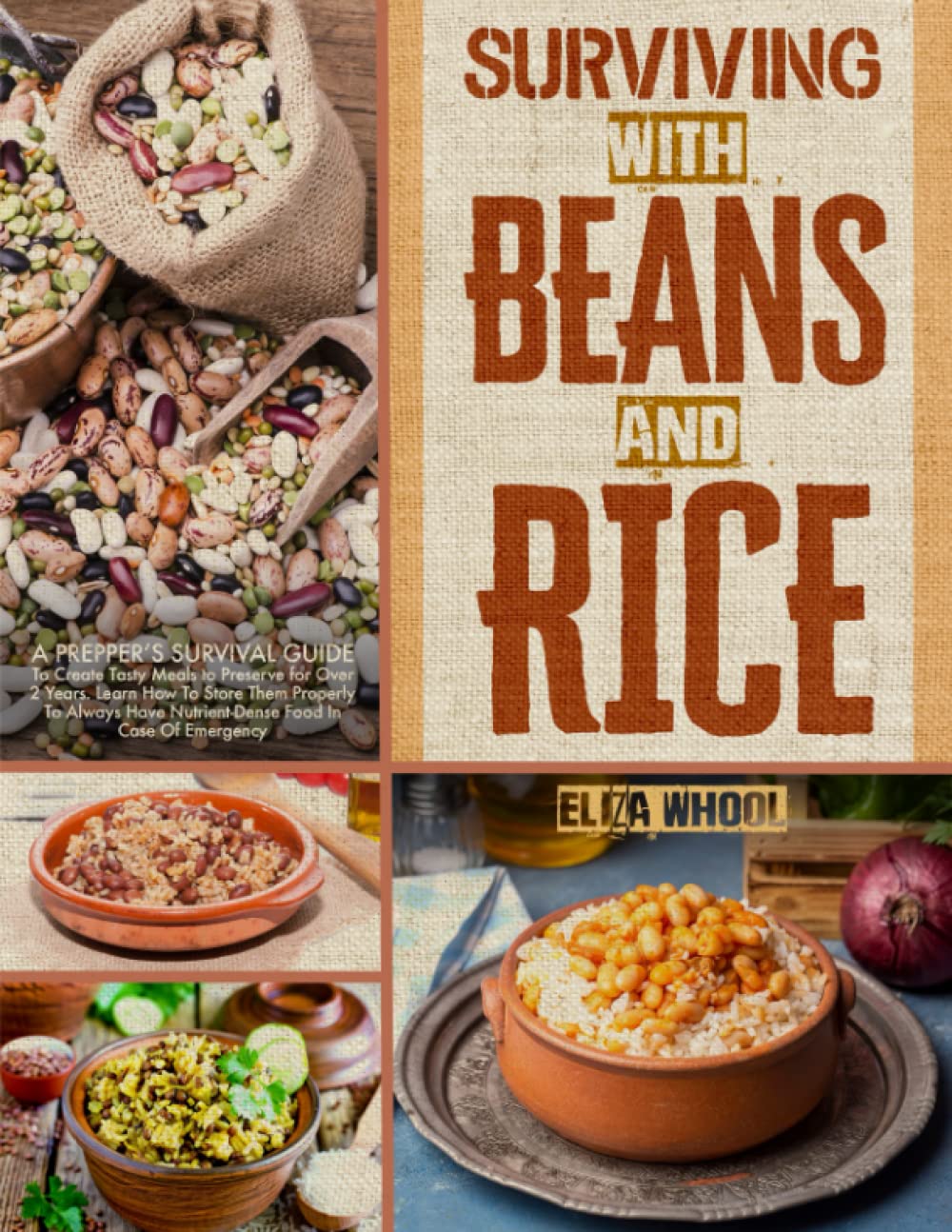 Surviving With Beans And Rice: A Prepper’s Survival Guide To Create Tasty Meals to Preserve for Over 2 Years. Learn How To Store Them Properly To Always Have Nutrient-Dense Food In Case Of Emergency