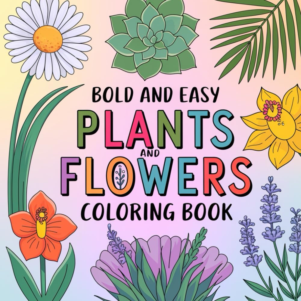 Bold and Easy Plants and Flowers Coloring Book: Bold Blooms,A Simple and Relaxing Coloring Adventure for Adults,Teens and Kids ! (Bold and Easy Coloring Collection)