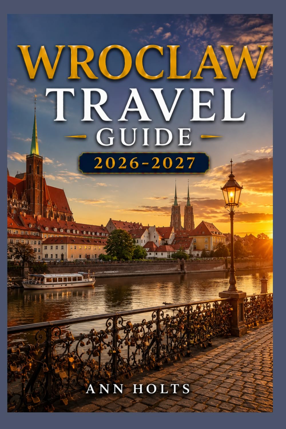 WROCLAW TRAVEL GUIDE 2026-2027: A Cruise and Adventure Book with Itineraries for Families, Couples, Solo Travelers, and First-Timers (The All-in-One ... Solo, Couples, Family & Honeymoon)