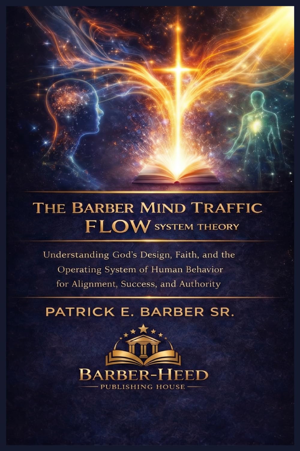The Barber Mind Traffic Flow System Theory: Understanding God’s Design, Faith, and the Operating System of Human Behavior for Alignment, Success, and Authority