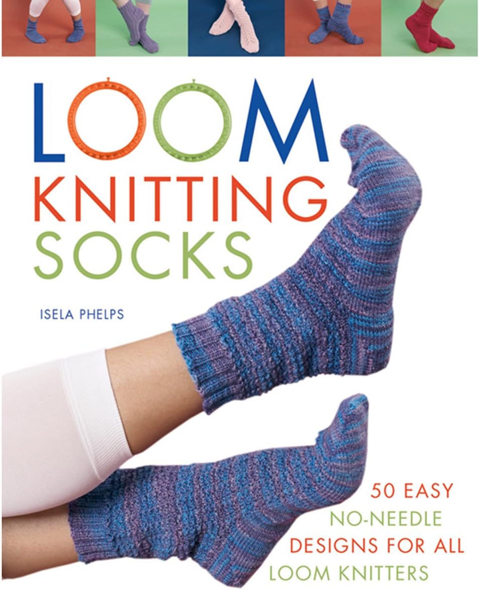 Macmillan Publishers Loom Knitting Socks: A Beginner's Guide to Knitting Socks on a Loom with Over 50 Fun Projects