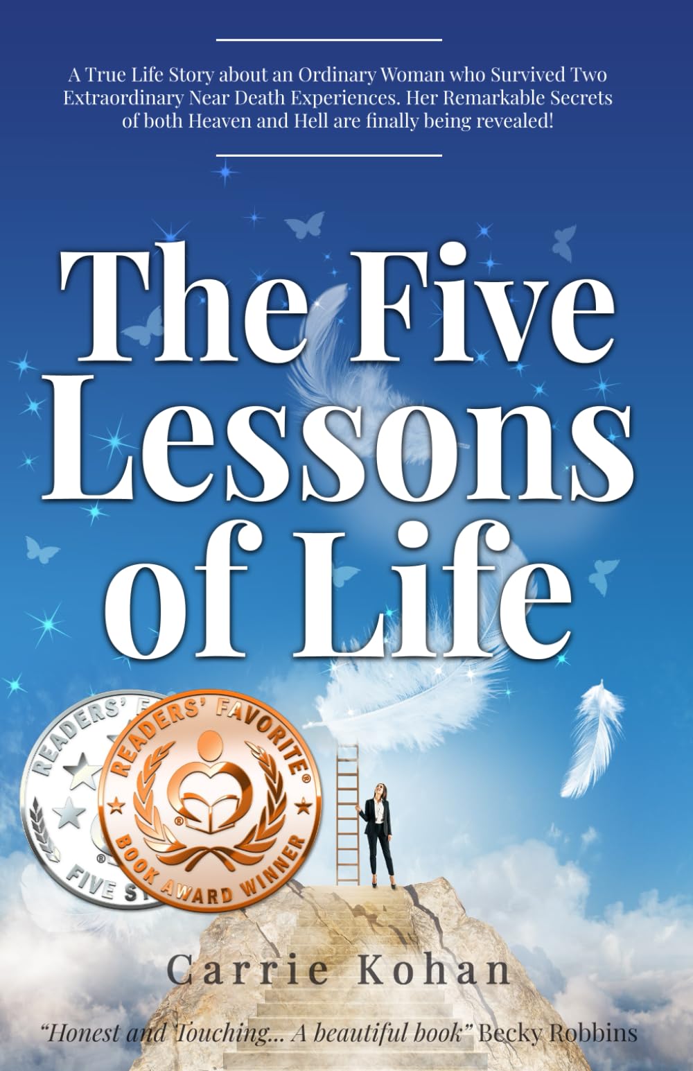 The Five Lessons of Life: A True Life Story about an Ordinary Woman who Survived Two Extraordinary Near Death Experiences. Her Remarkable Secrets of Both Heaven and Hell are Finally Being Revealed!