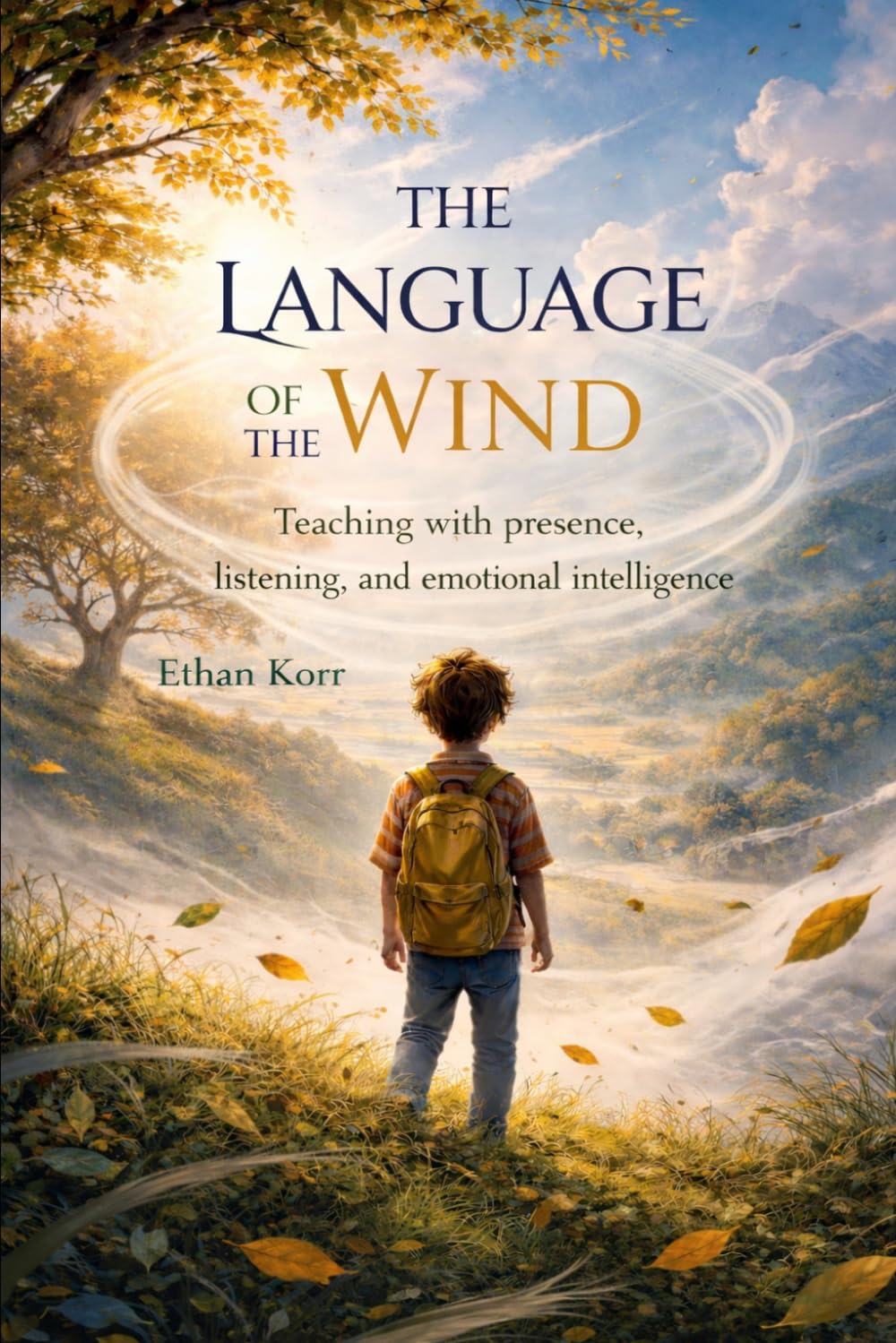 THE LANGUAGE OF THE WIND: Educating Through Presence, Listening, and Emotional Intelligence