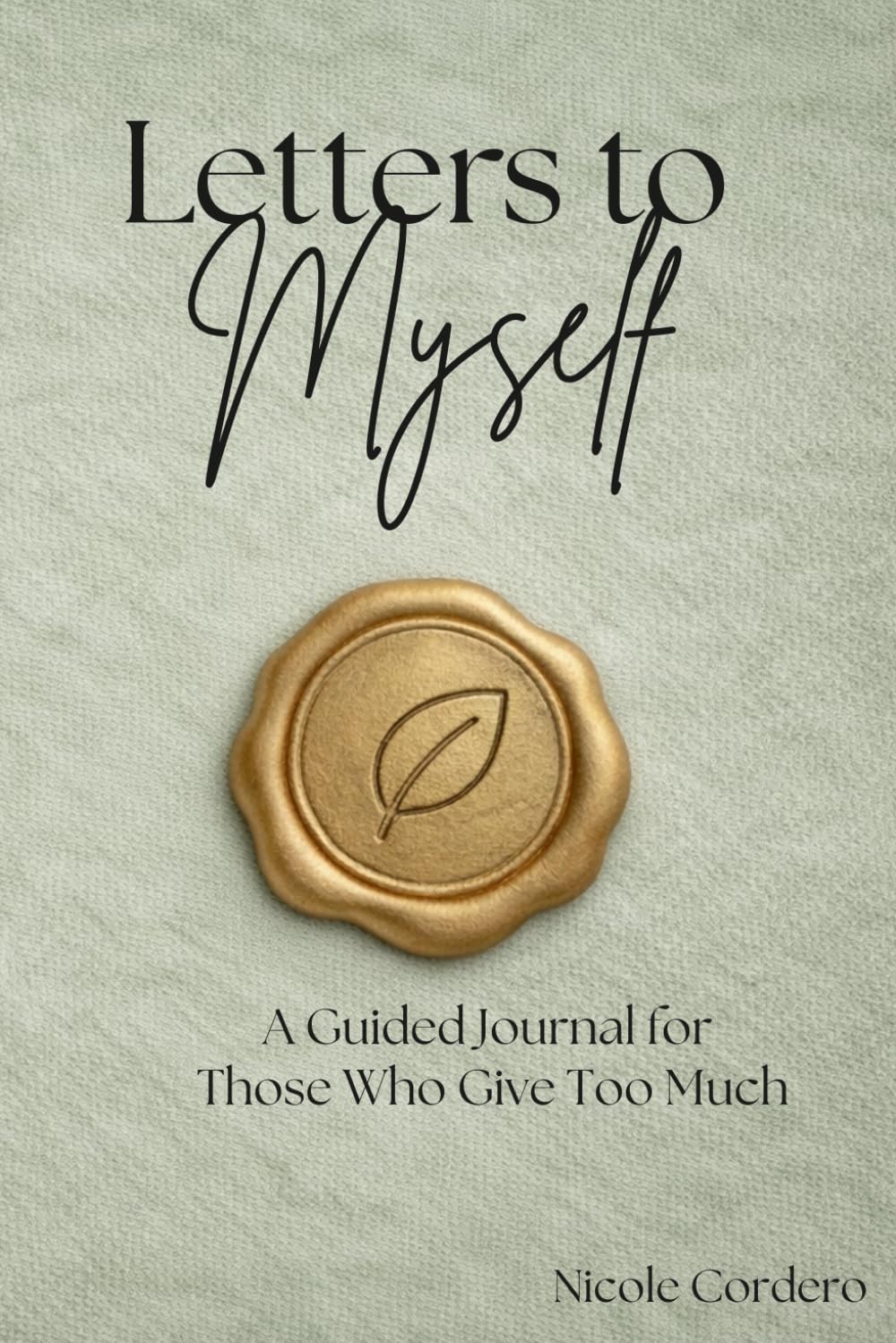 Letters To Myself: A Guided Journal for Those Who Give Too Much (The Letter Series)