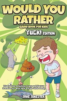 Would You Rather Game Book for Kids Yuck! Edition - Totally Gross, Disgusting, Crazy and Hilarious Scenarios for Boys, Girls and the Whole Family