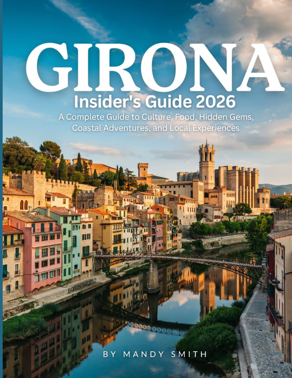 Girona Insider's Guide 2026: A Complete Guide to Culture, Food, Hidden Gems, Coastal Adventures, and Local Experiences