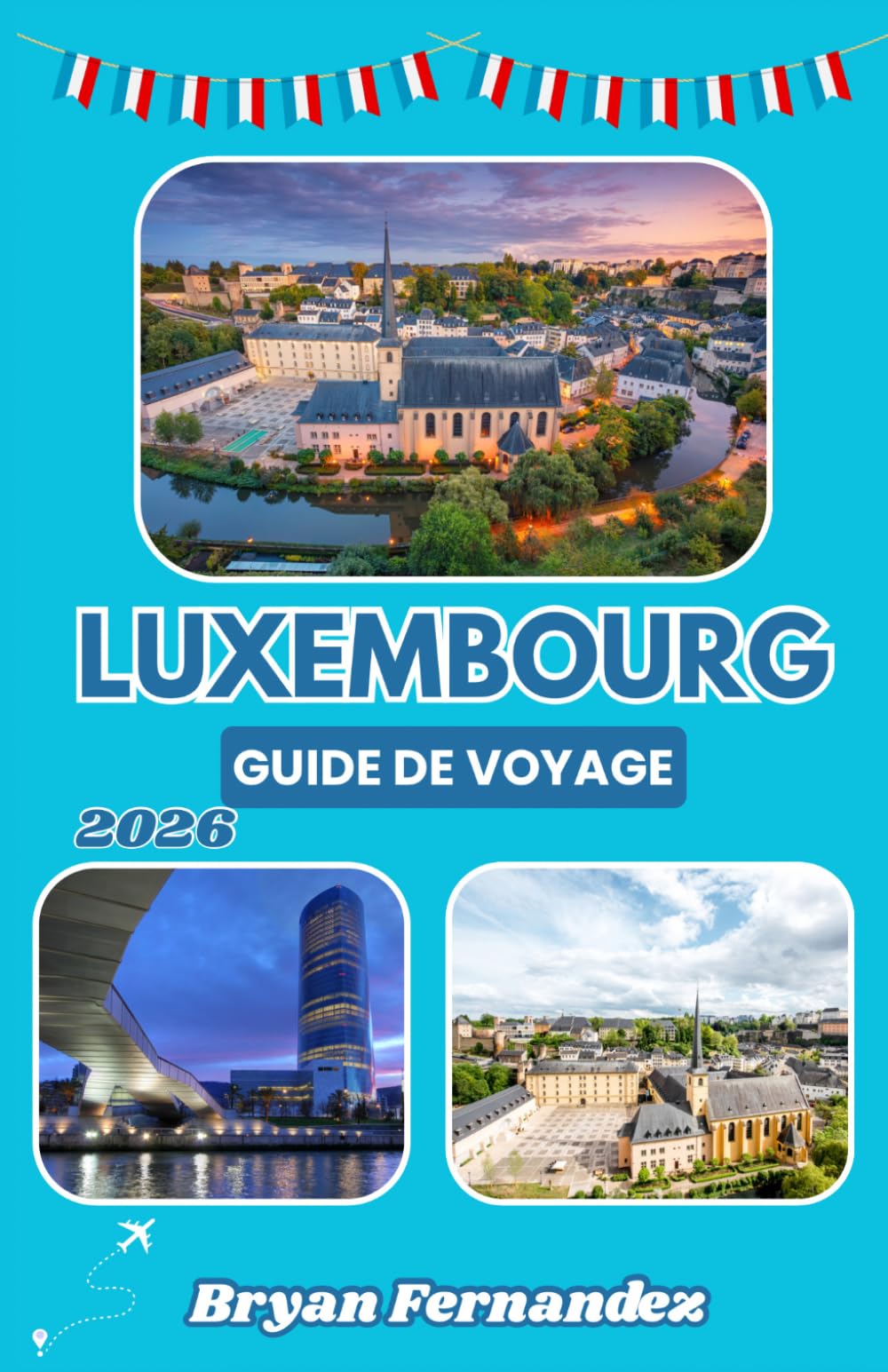 Luxembourg Guide de voyage 2026: Le guide ultime du Luxembourg 2026 : découvrez châteaux, villes historiques, trésors cachés, paysages pittoresques et expériences européennes authentiques