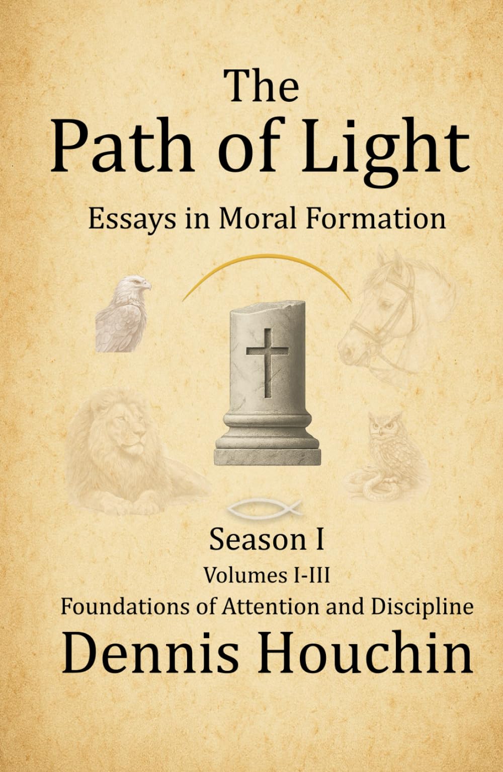 The Path of Light: Essays in Moral Formation: Season I: Foundations of Attention and Discipline