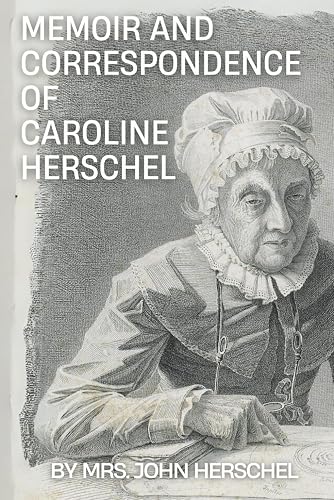Memoir and Correspondence of Caroline Herschel