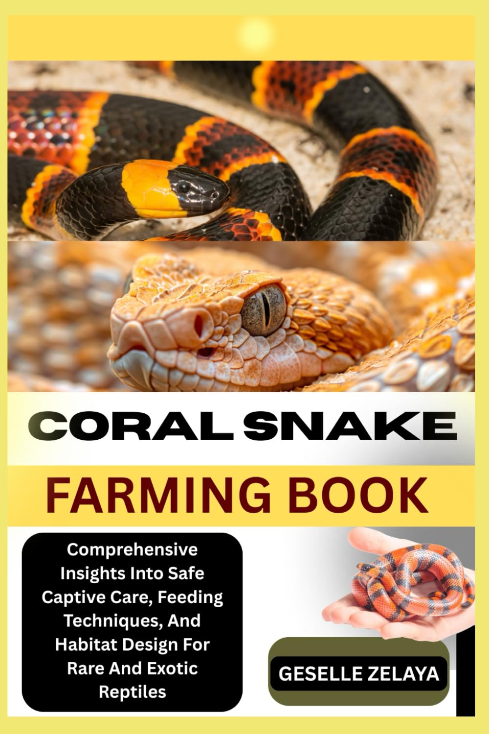 CORAL SNAKE FARMING BOOK: Comprehensive Insights Into Safe Captive Care, Feeding Techniques, And Habitat Design For Rare And Exotic Reptiles