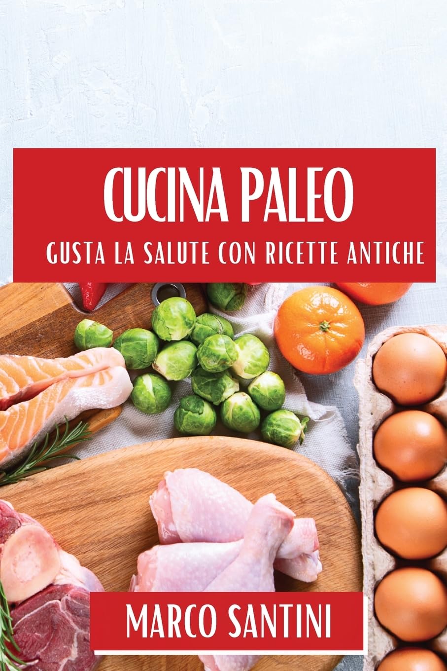 Cucina Paleo: Gusta la Salute con Ricette Antiche
