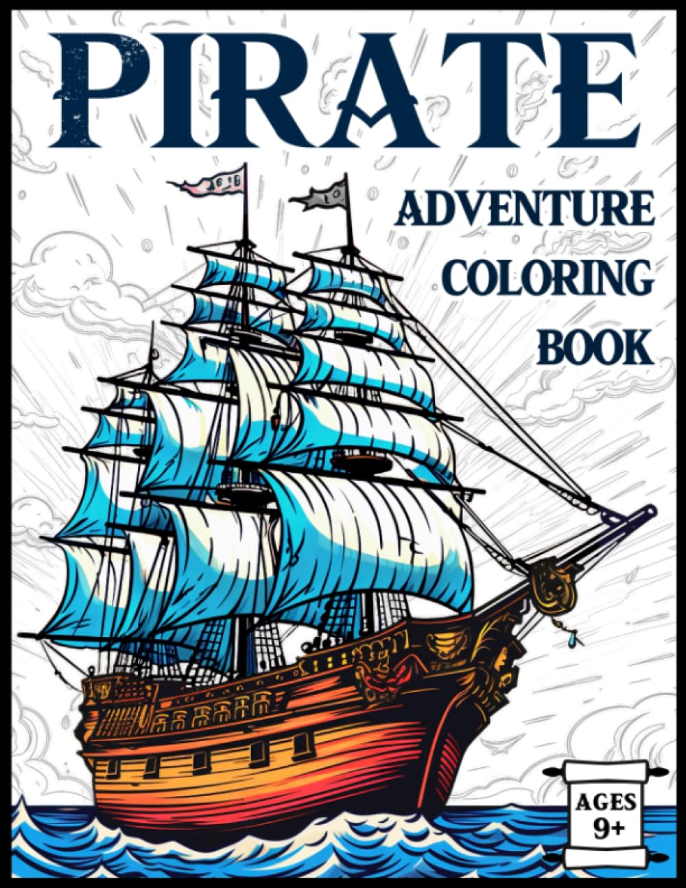 Pirate Adventure Coloring Book: A Plundering Variety of Pirates, Pirate Ships, Treasure and Sea Creatures in Different Poses and Settings in a Diverse ... More! For Ages 9+ (History Coloring Books)