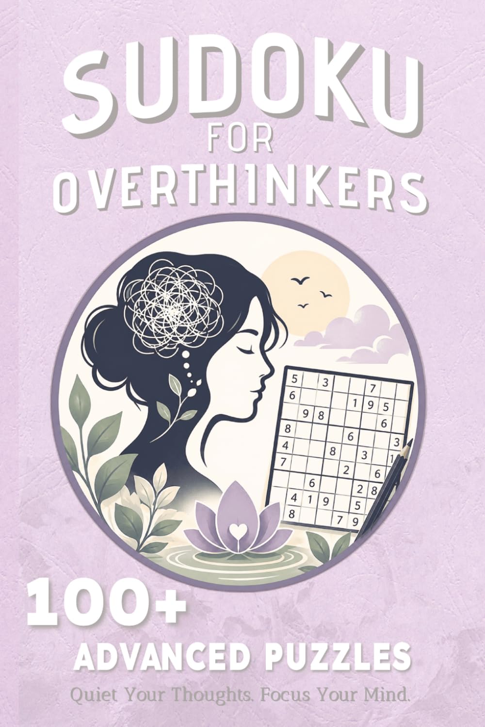 Sudoku for Overthinkers Advanced Puzzle: Sudoku Puzzles for Overthinker | A calming challenge for busy minds | 6x9 inches, 125 pages | 100+ Puzzles | Solutions Included