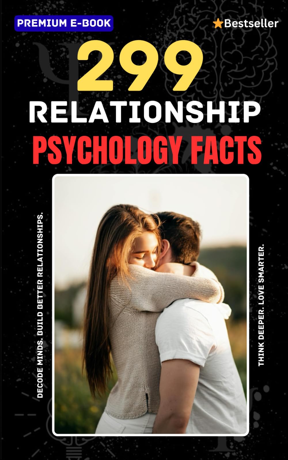 299 Relationship Psychology Facts: Understand Attraction, Emotional Bonding, Communication, Attachment Styles, and Love Psychology