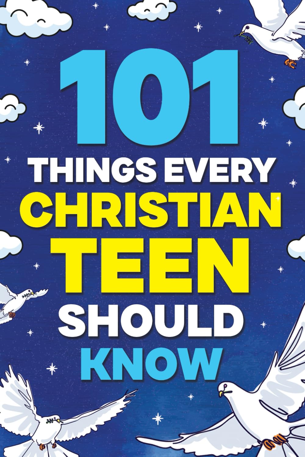 101 Things Every Christian Teen Should Know: Knowing God, Trusting His Word, Living by Faith, Growing in Wisdom, Shaping Your Future, and More!