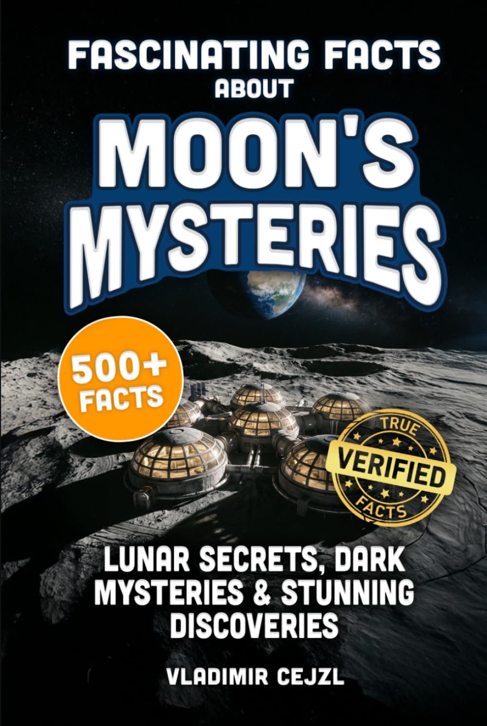Fascinating Facts Book of Moon's Mysteries: Mind-Blowing 500+ Moon Mysteries & Discoveries: A Family-Friendly Lunar Guide with Research References (FUN & INTRIGUING FACTS BOOKS SERIES)