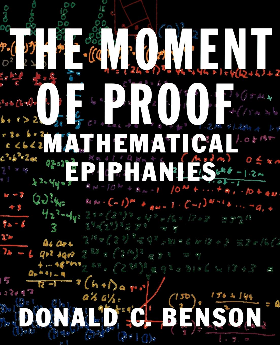 The Moment of Proof: Mathematical Epiphanies By Donald C. Benson. 9780195139198