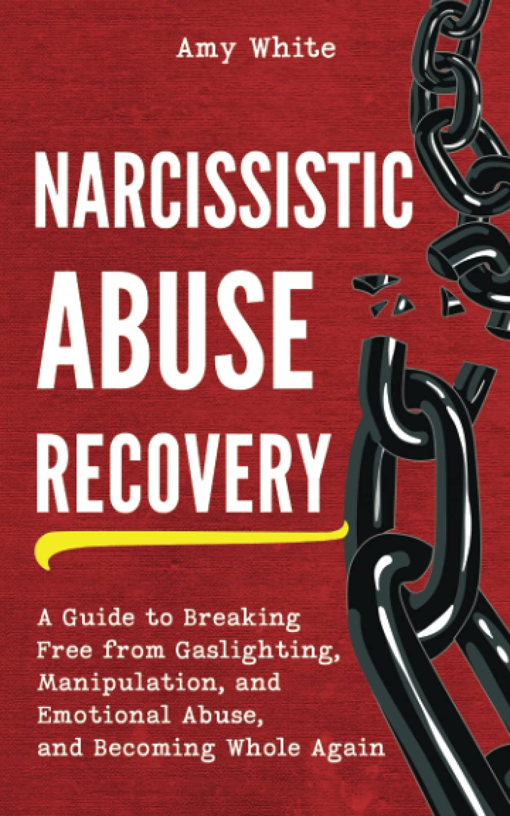 Narcissistic Abuse Recovery: A Guide to Breaking Free from Gaslighting, Manipulation, and Emotional Abuse, and Becoming Whole Again [Paperback] White, Amy