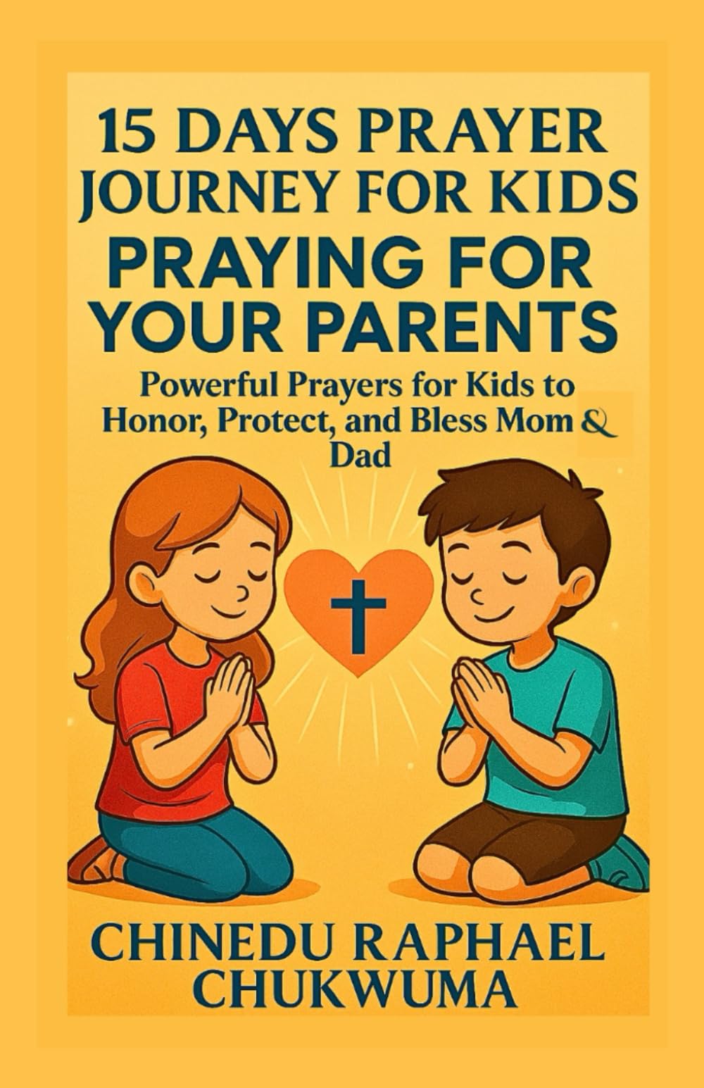 15 Days Prayer Journey for Kids: Praying for Your Parents: Powerful Prayers for Kids to Honor, Protect, and Bless Mom and Dad