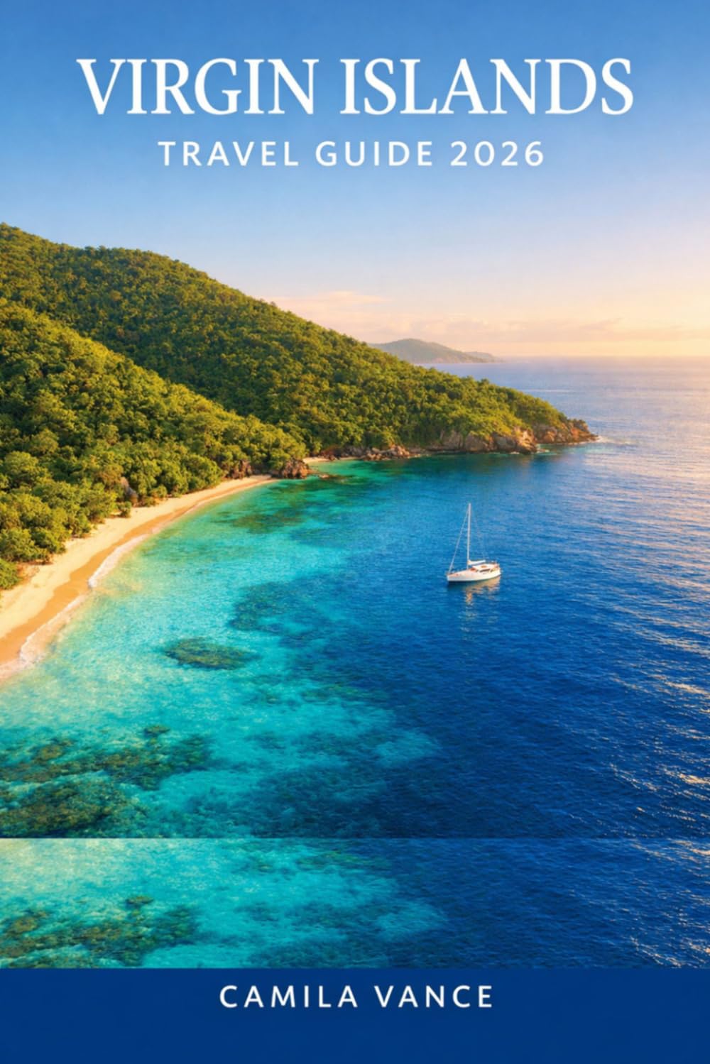 VIRGIN ISLANDS TRAVEL GUIDE 2026: Plan Your Perfect Caribbean Escape With Top Beaches, Snorkeling Spots, Local Cuisine, And Hidden Gems Across St, Thomas, St, John, And St, Croix