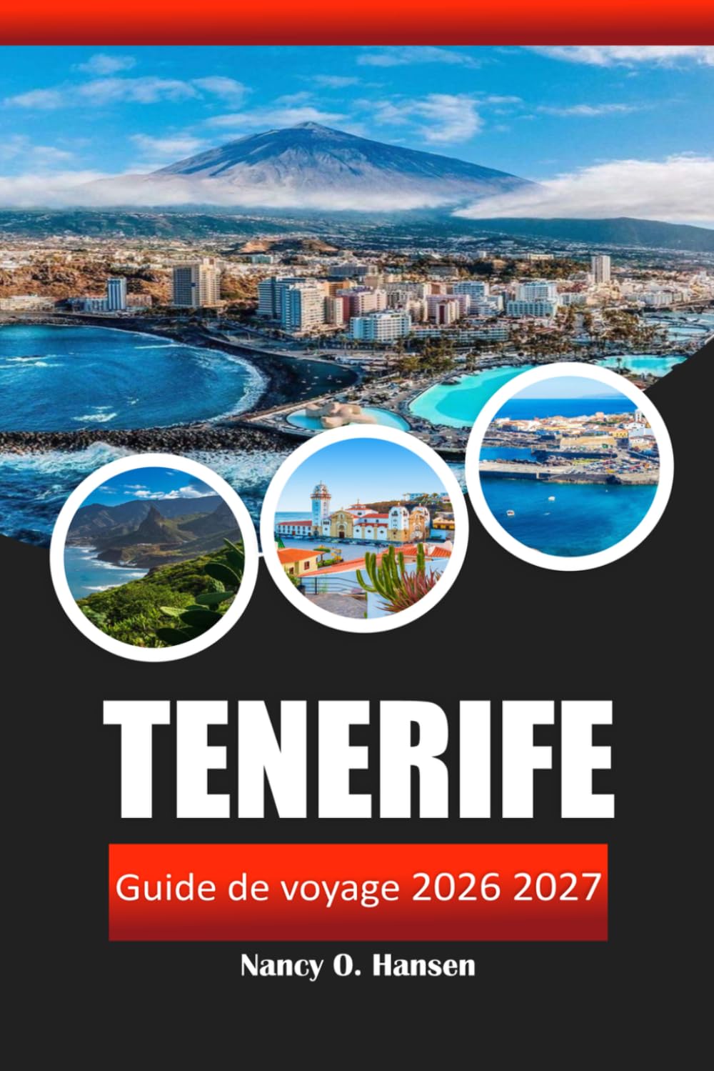 Tenerife Guide de voyage 2026 2027: Îles Canaries, plages, parc national du Teide en Espagne, Observation des baleines, complexes de luxe, cuisine locale et aventures