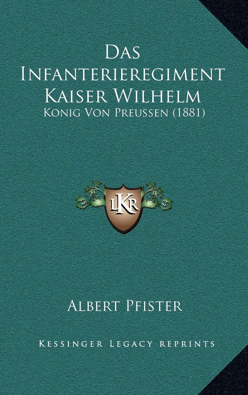 Das Infanterieregiment Kaiser Wilhelm: Konig Von Preussen (1881)