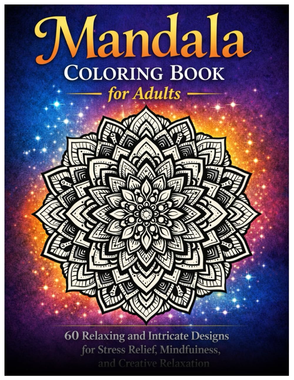 Mandala Coloring Book for Adults: 60 Unique Mandala Designs for Stress Relief, Mindfulness, and Creative Relaxation