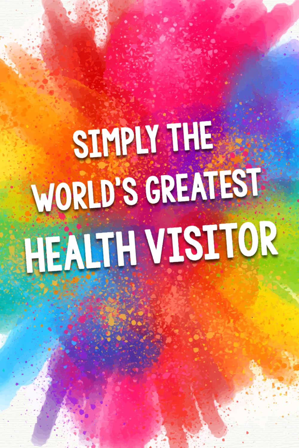Simply The World's Greatest Health Visitor: An Amazing & Beautiful Thank You Gift Notebook Journal. A Great Keepsake Greeting Card Alternative.