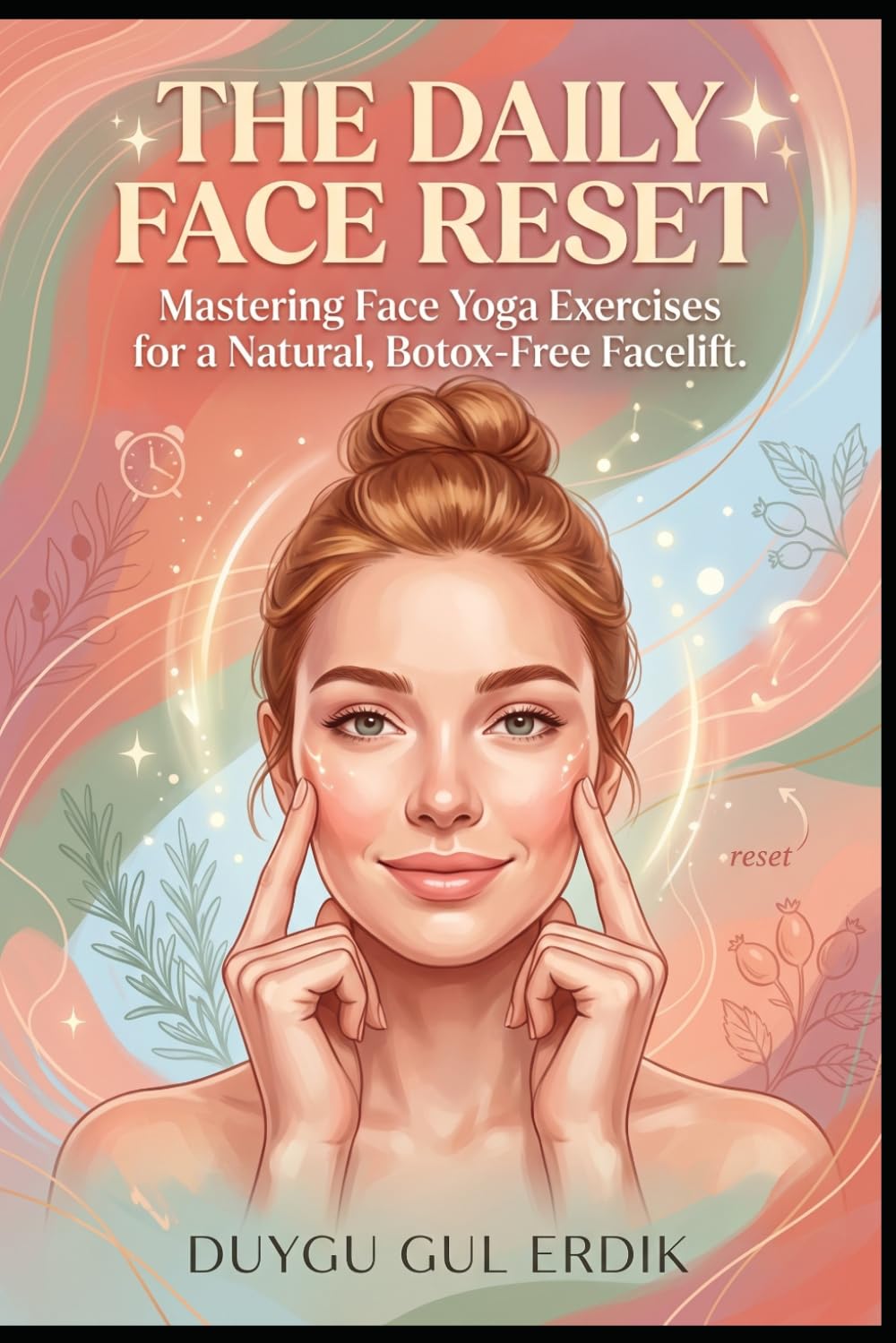 THE DAILY FACE RESET: Mastering Face Yoga Exercises for a Natural, Botox-Free Facelift. (FACE YOGA AND GUA SHA ESSENTİALS)