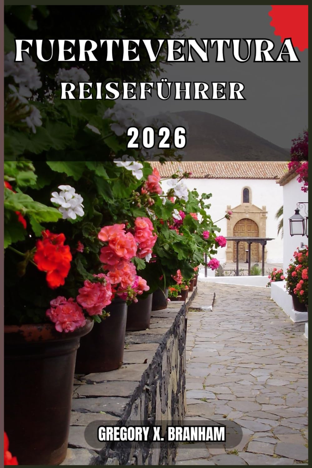 FUERTEVENTURA REISEFÜHRER: Ein praktischer Leitfaden zur Entdeckung von Kultur, Natur, verborgenen Schätzen und absoluten Highlights.