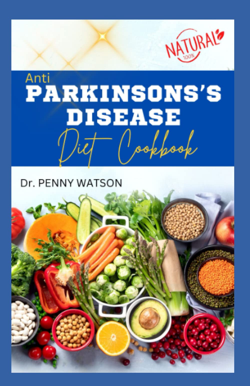ANTI PARKINSONS’S DISEASES DIET COOKBOOK: Learn Easy Delicious Recipes to Prevent or Manage Parkinson Disease for Beginners and Seniors