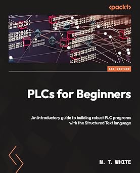 PLCs for Beginners: An introductory guide to building robust PLC programs with the Structured Text language-Wow! eBook
