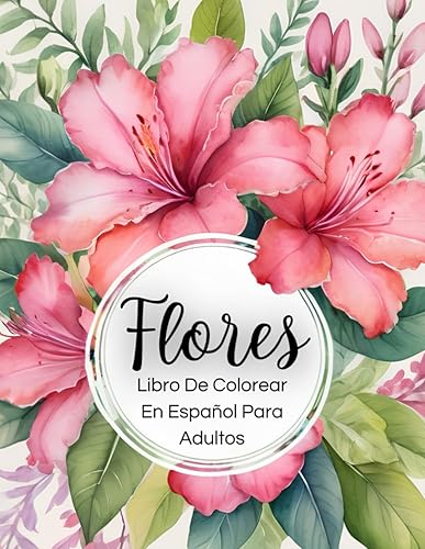 Flores: Libro de Colorear en Español para Adultos Antiestres. Hermosas ilustraciones Florales. Libro de Actividades de Colorear de la Naturaleza y Botanica, Perfecto para Amantes de las Plantas