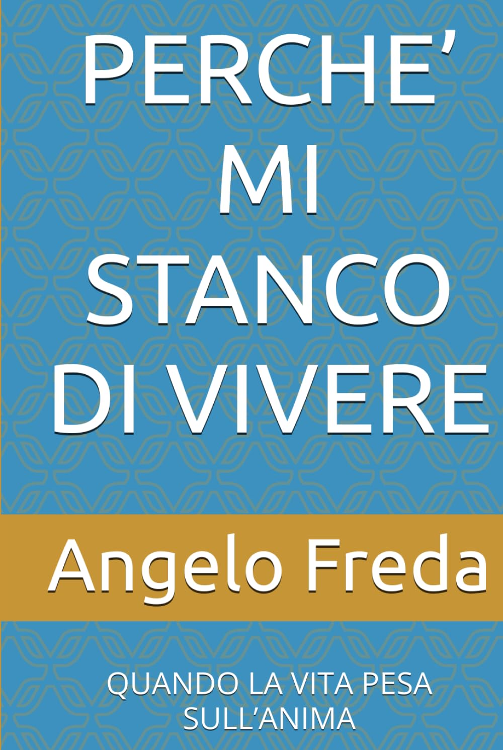 PERCHE’ MI STANCO DI VIVERE: QUANDO LA VITA PESA SULL’ANIMA (IL LIBRO DEL PERCHE')
