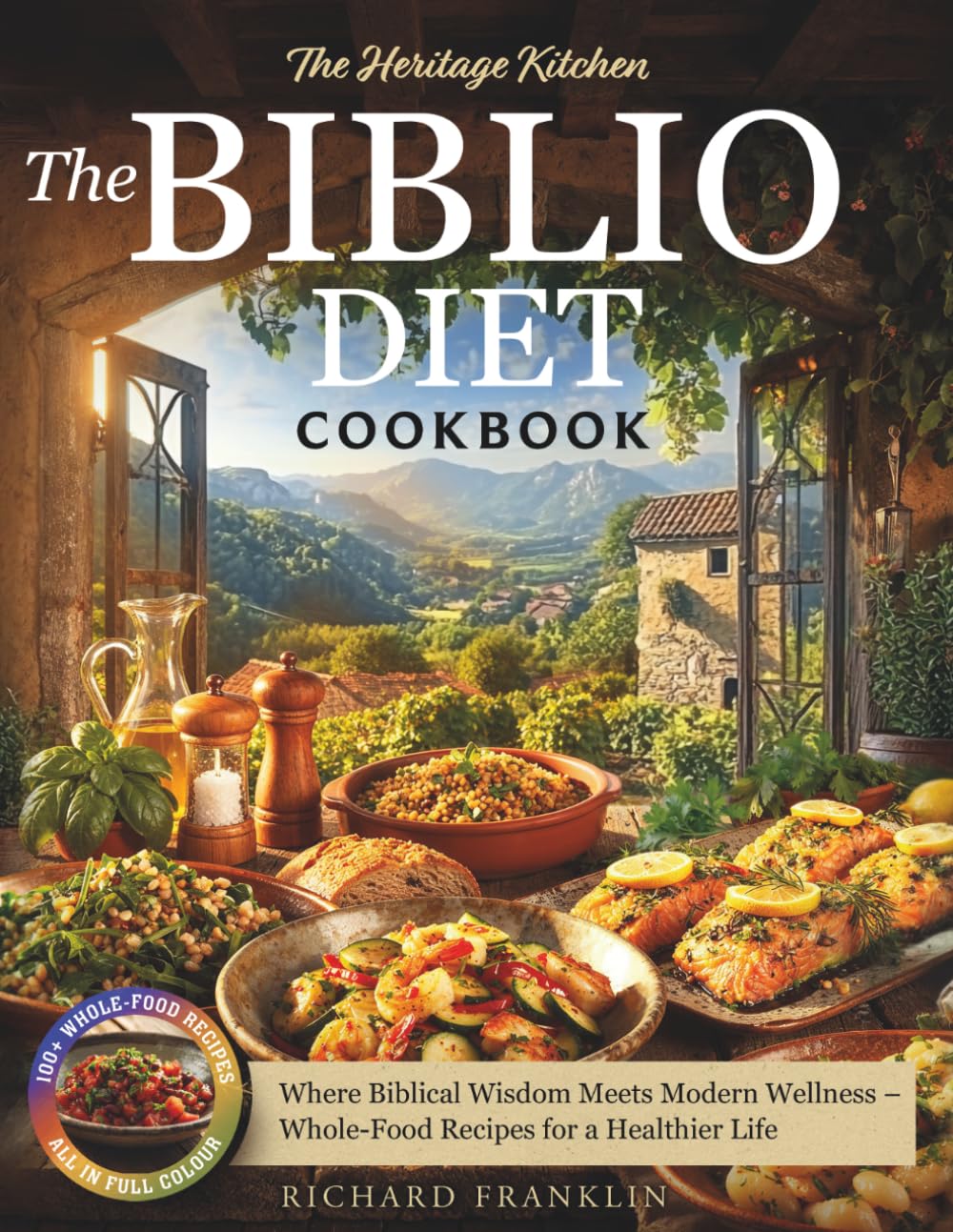The Biblio Diet Cookbook: Where Biblical Wisdom Meets Modern Wellness - Whole-Food Recipes for a Healthier Life
