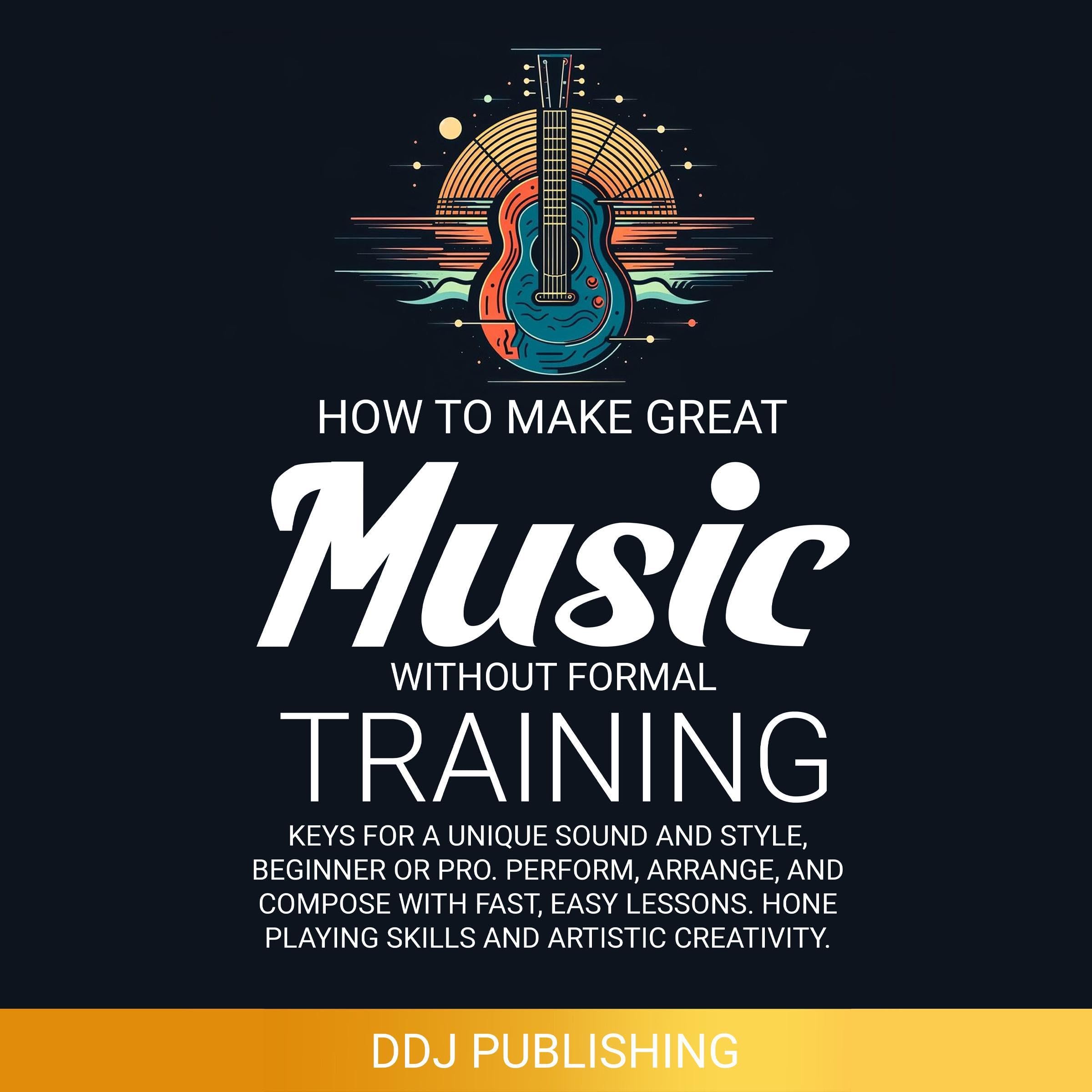 How to Make Great Music Without Formal Training