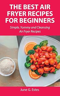 The Best Air Fryer Recipes for Beginners: Simple, Yummy and Cleansing Air Fryer Recipes