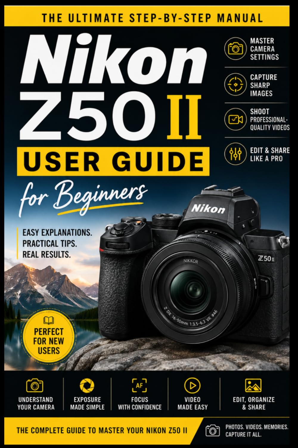 Nikon Z50 II User Guide for Beginners: The Ultimate Step-by-Step Manual to Master Settings, Capture Sharp Images, and Shoot Professional-Quality Photos and Videos