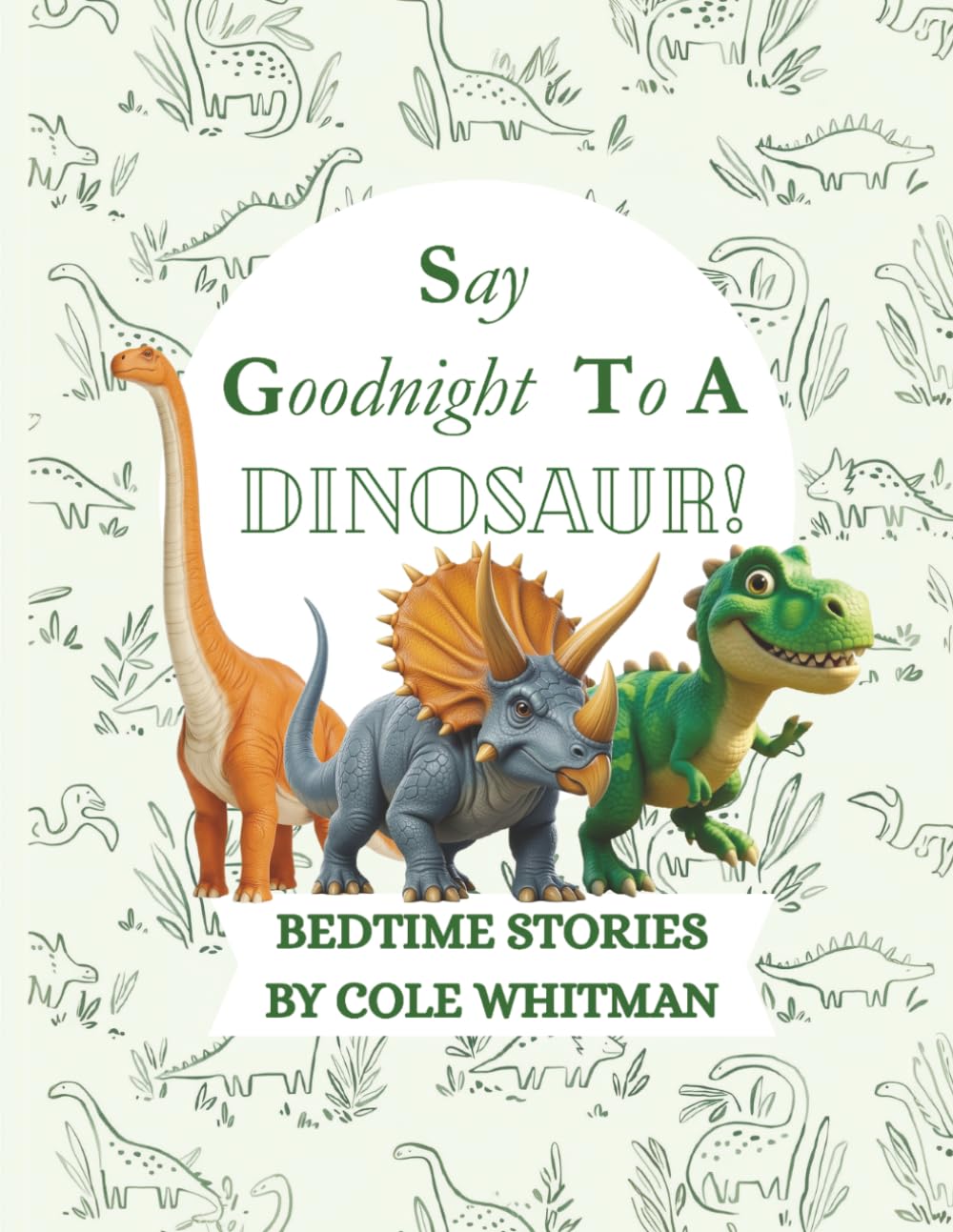 SAY GOODNIGHT TO A DINOSAUR!: DINOSAUR BEDTIME STORIES