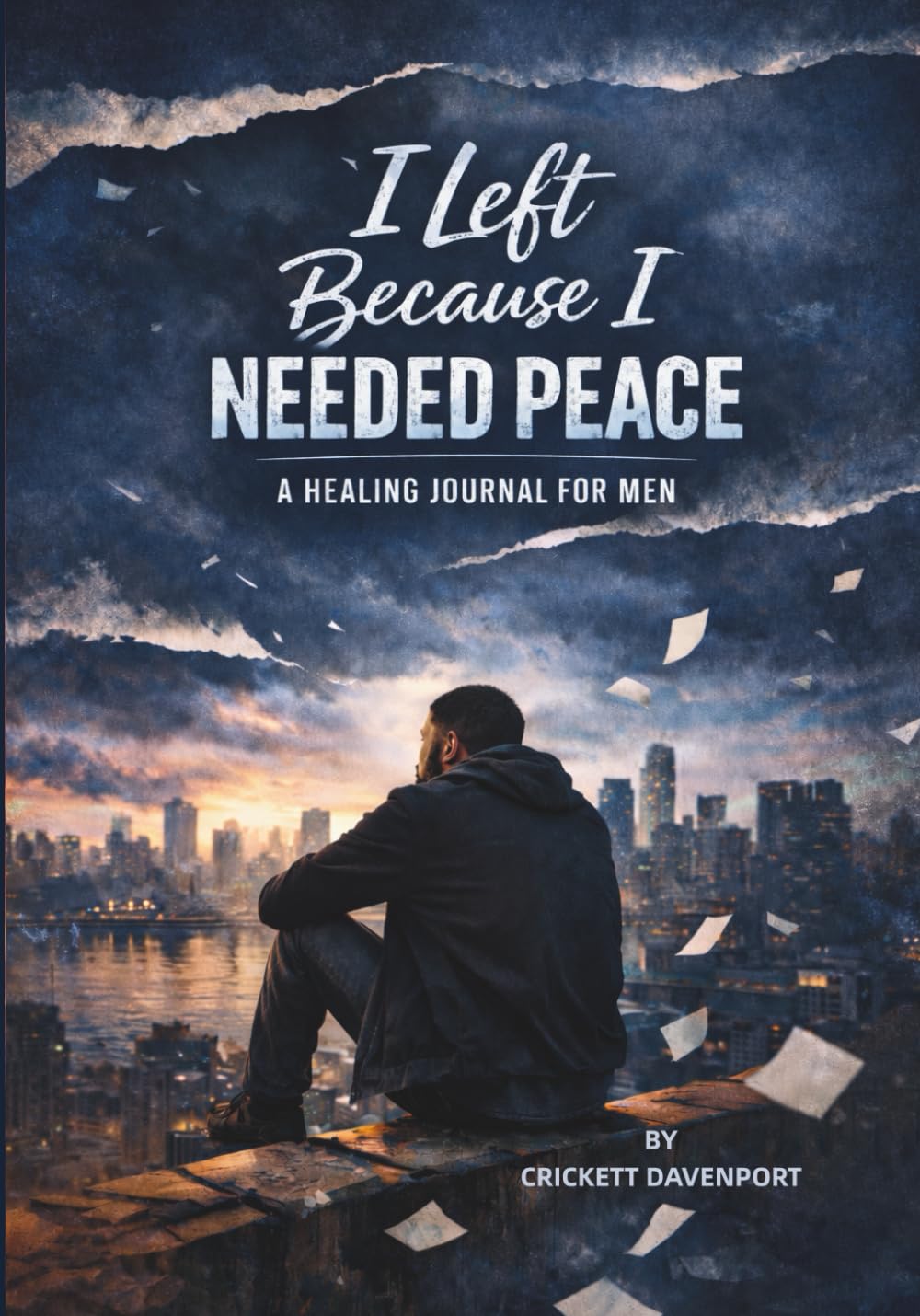 I Left Because I Needed Peace: A Healing Journal for Men
