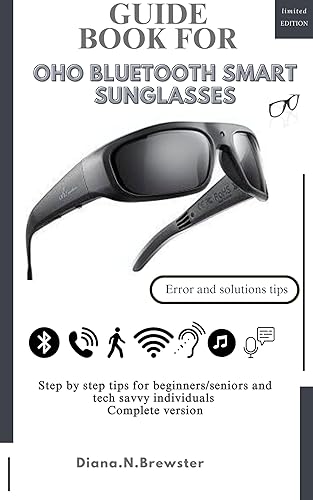 Oho Bluetooth Smart Sunglasses Guidebook: Language friendly nStep by step tips for beginners seniors and tech savvy individual(includes error and solutions) (Tech guidebook manual 1)
