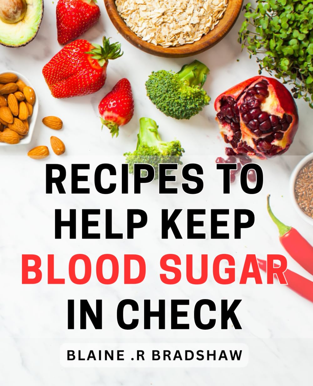 Recipes To Help Keep Blood Sugar In Check: Delicious and Nourishing Culinary Creations to Manage Blood Sugar Levels, Perfect for Health Enthusiasts and Diabetics