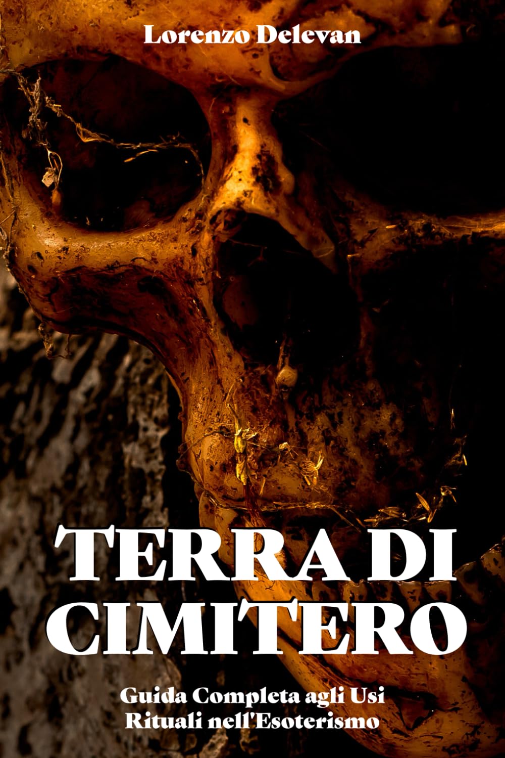 Terra di Cimitero - Guida Completa agli Usi Rituali nell'Esoterismo: Hoodoo, Santería, Palo Mayombe, Stregoneria Europea e Pratiche Magiche - Raccolta, Attivazione e Rituali per Praticanti