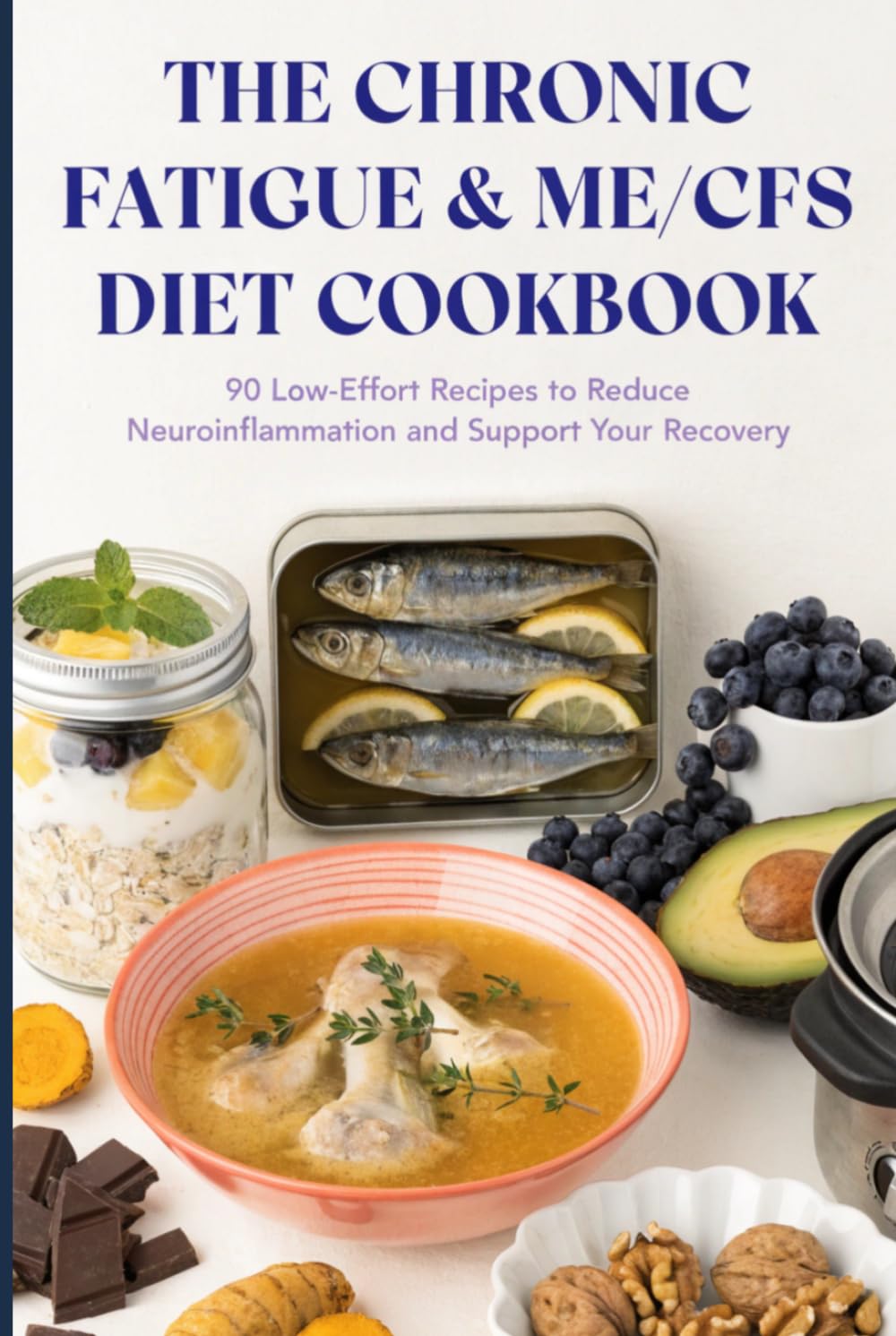 The Chronic Fatigue & ME/CFS Diet Cookbook: 90 Low-Effort, Energy-Pacing Recipes to Reduce Neuroinflammation, Support Mitochondria and Manage Post-Exertional Malaise